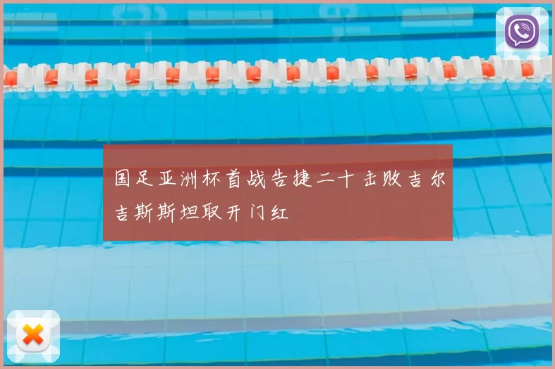 国足亚洲杯首战告捷二十击败吉尔吉斯斯坦取开门红