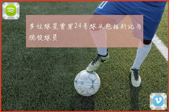 多位球星曾穿24号球衣包括科比与现役球员