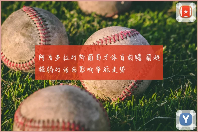 阿马多拉对阵葡萄牙体育前瞻 葡超强弱对话或影响争冠走势