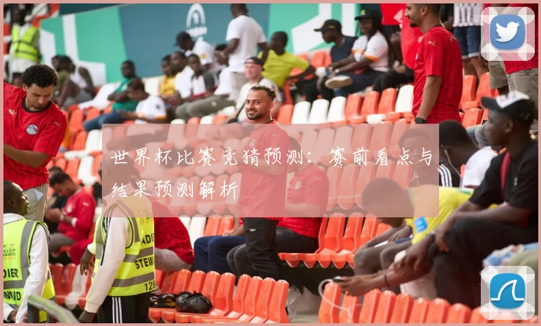 世界杯比赛竞猜预测:赛前看点与结果预测解析
