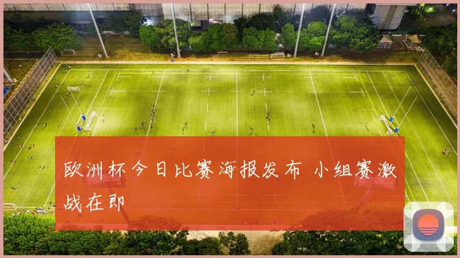 欧洲杯今日比赛海报发布 小组赛激战在即