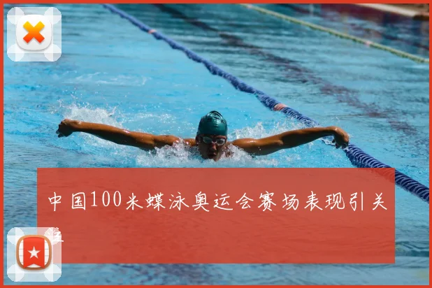中国100米蝶泳奥运会赛场表现引关注